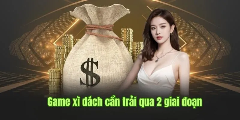 Game xì dách cần trải qua 2 giai đoạn trước và sau
