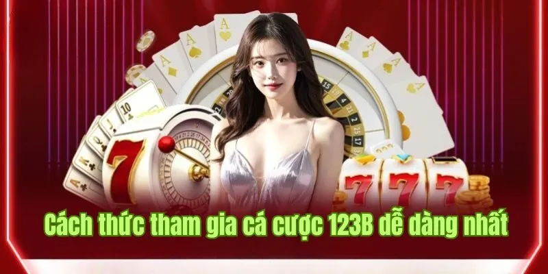Giới thiệu 123B về cách thức tham gia cá cược dễ dàng nhất