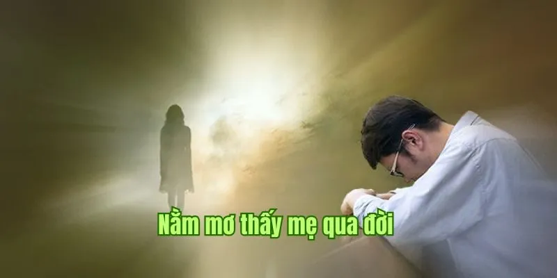 Nằm mơ thấy mẹ qua đời