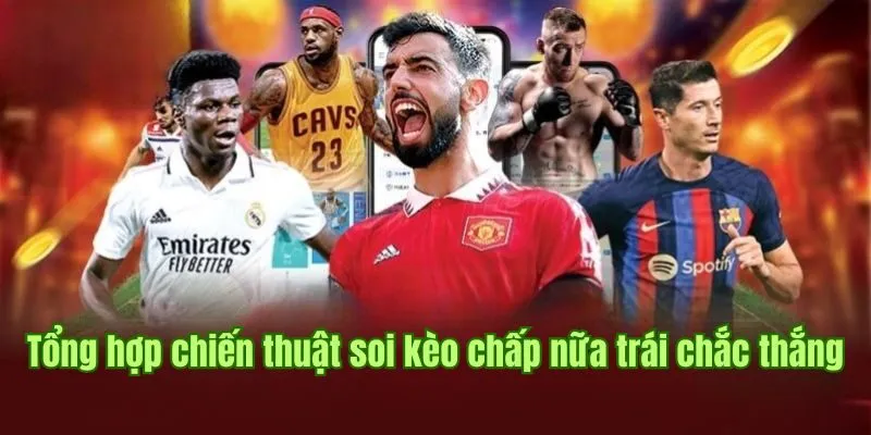 Tổng hợp chiến thuật soi kèo chấp nữa trái chắc thắng